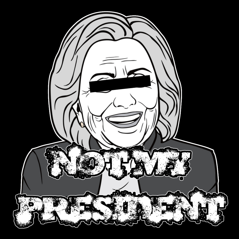 Hillary Clinton Not My President Donald Trump Make America Great Again